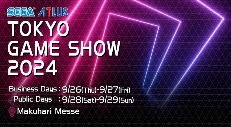 SEGA ATLUS　TOKYOGAMESHOW2024　Business Days:9/26(Thu)-9/27(Fri)Public Days:9/28(Sat)-9/29(Sun)Makuhari Messe