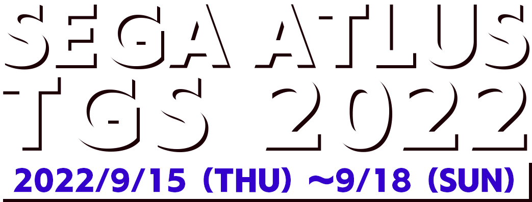 SEGA ATLUS TGS 2022 2022/9/15(THU)～9/18(SUN)